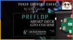 SIX PLUS HOLDEM SHORTDECK GTO PREFLOP VIDEO COURSE by Pierre Renard Cheap